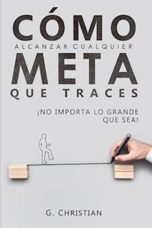 Cómo alcanzar cualquier meta que traces