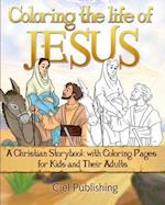 Coloring the Life of Jesus: A Christian Storybook with Coloring Pages for Kids and Their Adults 
