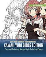 Cute Anime Coloring Book for Adults: Kawaii Yuri Girls Edition. Fun and Relaxing Manga Style Coloring Pages 