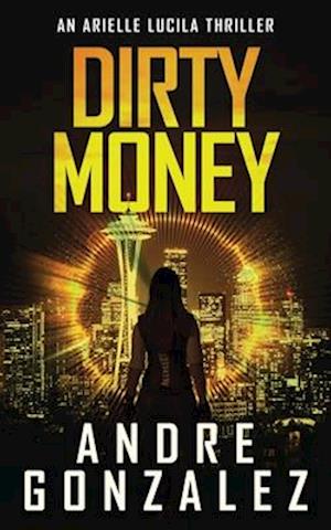 Dirty Money (An Arielle Lucila Mystery Thriller)