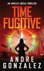 Time Fugitive (An Arielle Lucila Thriller)