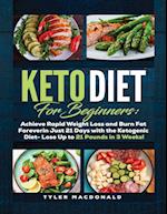 Keto Diet For Beginners Achieve Rapid Weight Loss and Burn Fat Forever in Just 21 Days with the Ketogenic Diet - Lose Up to 21 Pounds in 3 Weeks 