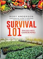 Survival 101 Raised Bed Gardening: The Essential Guide To Growing Your Own Food In 2020 