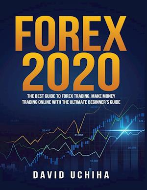 Forex 2020:: The Best Guide to Forex Training Make Money Trading Online With the Ultimate Beginner's Guide