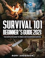 Survival 101 Beginner's Guide 2021: The Complete Guide To Urban And Wilderness Survival 