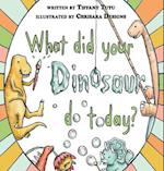 What Did Your Dinosaur Do Today 