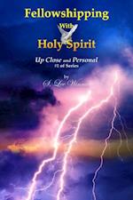 Fellowshipping with Holy Spirit : Up Close and Personal #1 of Series