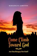 Come Climb Toward God : Are you Hungry for God?