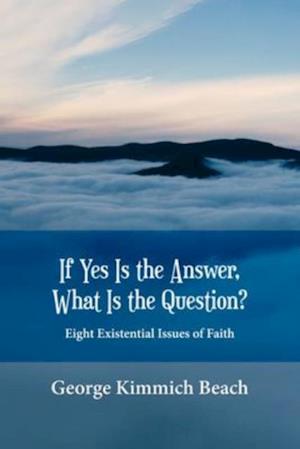 If Yes is the Answer, What is the Question? Eight Existential Issues of Faith