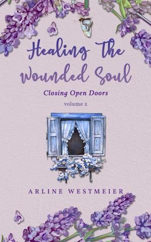 Healing the Wounded Soul : Closing Open Doors volume 2