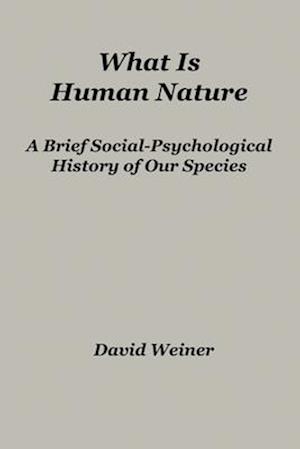 What Is Human Nature: A Brief Social-Psychological History of Our Species