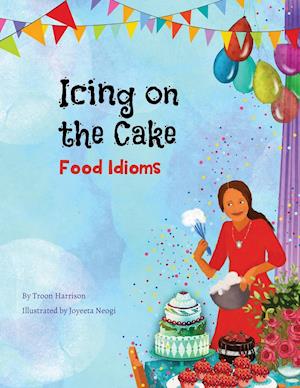 Icing on the Cake: Food Idioms (A Multicultural Book)