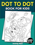 Dot To Dot Book For Kids Ages 8-12: Challenging and Fun Dot to Dot Puzzles for Kids, Toddlers, Boys and Girls Ages 8-10, 10-12 
