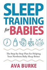 Sleep Training for Babies: The Step-By-Step Plan for Helping Your Newborn Baby Sleep Better 