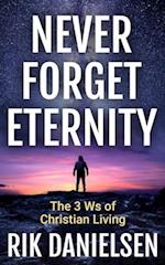 Never Forget Eternity : The Three Ws of Christian Living