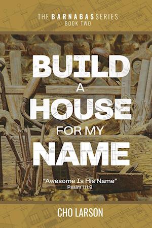 Build a House for My Name: Awesome is His Name (Psalm 111:9)