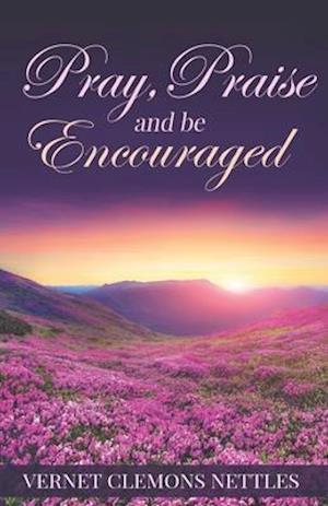 Pray, Praise & Be Encouraged