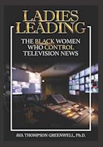 Ladies Leading: The Black Women Who Control Television News 