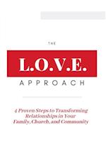 The L.O.V.E. Approach : 4 Proven Steps to Transforming Relationships in Your Family, Church, and Community