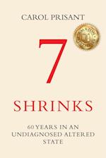 7 Shrinks : 60 Years in an Undiagnosed Altered State