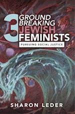 Three Groundbreaking Jewish Feminists : Pursuing Social Justice