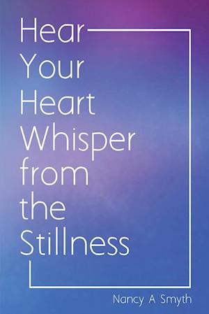 Hear Your Heart Whisper from the Stillness