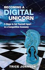 Becoming a Digital Unicorn: 5 Steps to Set Yourself Apart in a Competitive Economy 