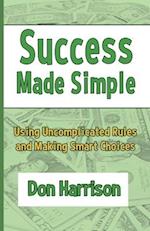 Success Made Simple: Using Uncomplicated Rules and Making Smart Choices 