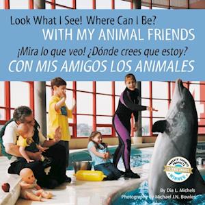 Look What I See! Where Can I Be? With My Animal Friends / !Mira lo que veo!  Donde crees que estoy? Con mis amigos los animales