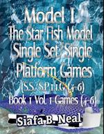 Model I - The Star Fish Model - Single Set/Single Platform Games (S.S./S.P. 1.1 G( 4-6), Book 1 Vol. 1 Games(4-6) 