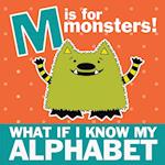 M is for Monsters: What if I Know My Alphabet 