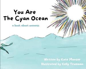 You Are The Cyan Ocean: A Book About Oneness