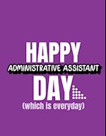 Happy Administrative Assistant Day Which Is Everyday