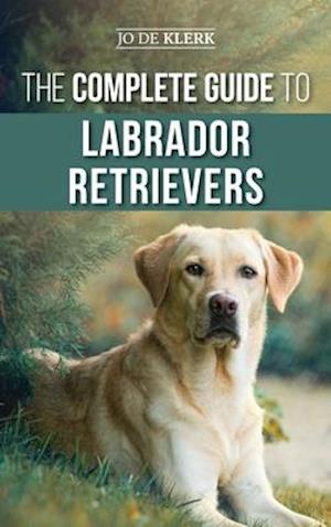 The Complete Guide to Labrador Retrievers