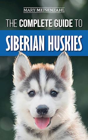 The Complete Guide to Siberian Huskies