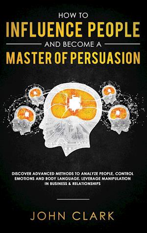 How to Influence People and Become A Master of Persuasion