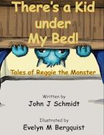 There's a Kid Under My Bed! Tales of Reggie the Monster 