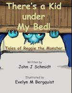 There's a Kid Under My Bed! Tales of Reggie the Monster 