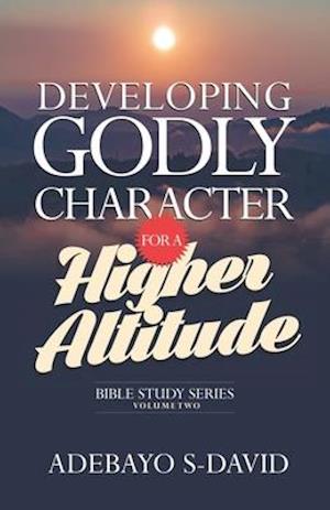 Developing Godly Character for a Higher Altitude