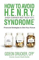 How to Avoid H. E. N. R. Y. Syndrome (High Earner Not Rich Yet): Financial Strategies to Own Your Future 