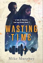 Wasting Time ... Book 2 in the Physics, Lust and Greed Series 