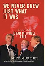 We Never Knew Just What It Was ... The Story of the Chad Mitchell Trio 