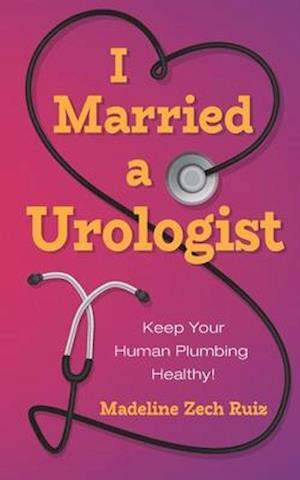 I Married a Urologist: Keep Your Human Plumbing Healthy!