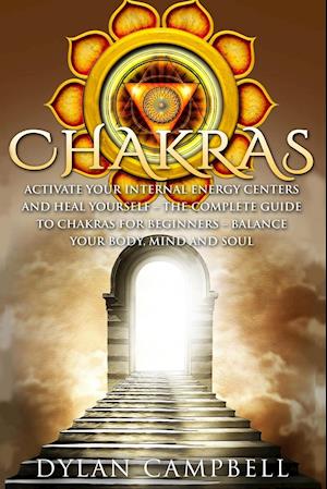 Chakras - Activate Your Internal Energy Centers and Heal Yourself