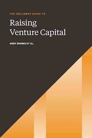 The Holloway Guide to Raising Venture Capital: The Comprehensive Fundraising Handbook for Startup Founders