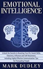 Emotional Intelligence: Unlock the Secrets to Boosting Your EQ, Social Skills, Charisma, Influence and Self Awareness, Including Highly Effective Comm