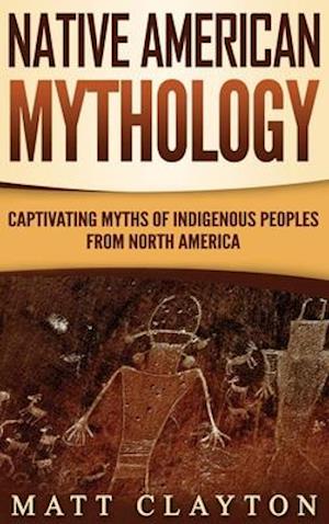 Native American Mythology: Captivating Myths of Indigenous Peoples from North America