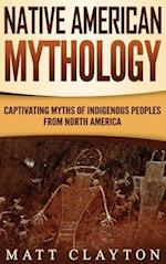 Native American Mythology: Captivating Myths of Indigenous Peoples from North America 