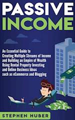 Passive Income: An Essential Guide to Creating Multiple Streams of Income and Building an Empire of Wealth Using Rental Property Investing and Online 