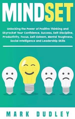 Mindset: Unlocking the Power of Positive Thinking: Skyrocketing your Confidence, Success, Self-Discipline, Productivity, Focus, Self-Esteem, Mental To